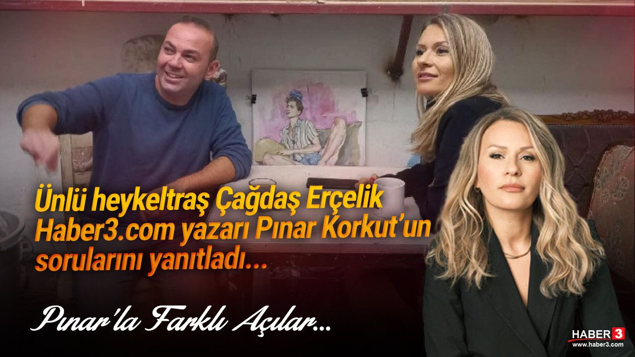 Pınar'la farklı açılar: Çağdaş Erçelik
