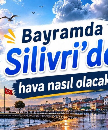 Bayramda Silivri'de hava nasıl olacak?