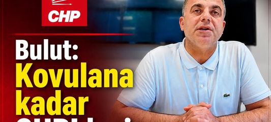 Bulut: Kovulana kadar CHP'deyiz