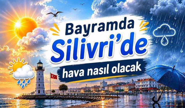 Bayramda Silivri'de hava nasıl olacak?