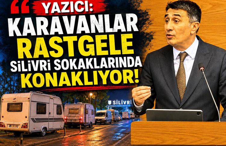 Yazıcı: Karavanlar rastgele Silivri sokaklarında konaklıyor